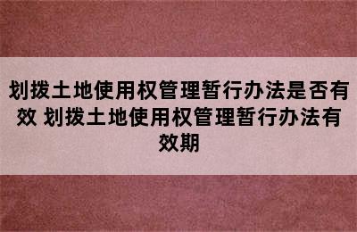 划拨土地使用权管理暂行办法是否有效 划拨土地使用权管理暂行办法有效期